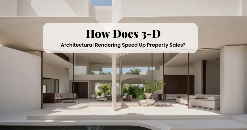 How Does 3-D Architectural Rendering Speed Up Property Sales?